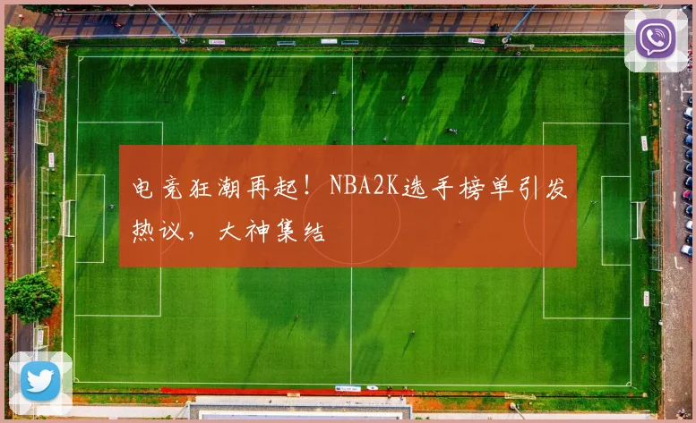 电竞狂潮再起！NBA2K选手榜单引发热议，大神集结