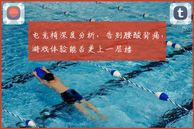 电竞椅深度分析，告别腰酸背痛，游戏体验能否更上一层楼