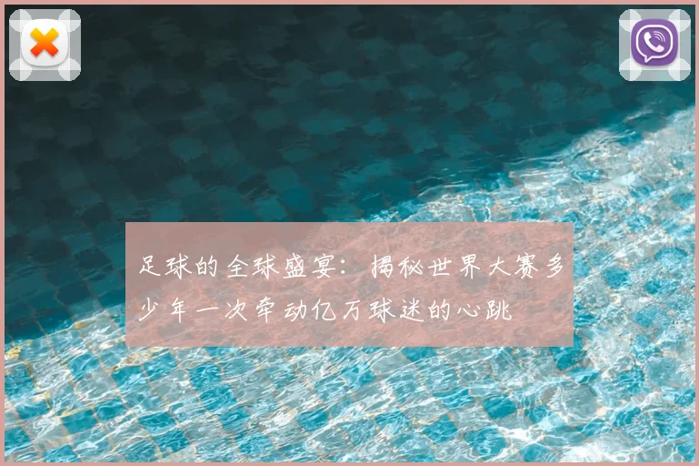 足球的全球盛宴：揭秘世界大赛多少年一次牵动亿万球迷的心跳
