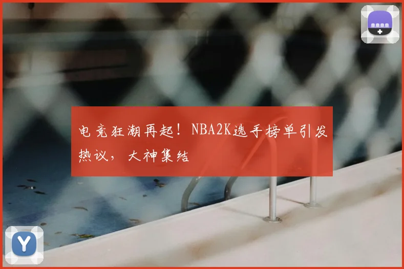电竞狂潮再起!NBA2K选手榜单引发热议,大神集结