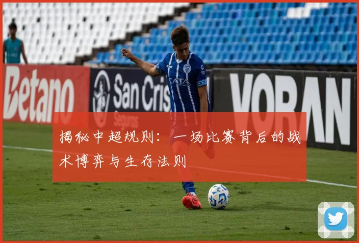 揭秘中超规则:一场比赛背后的战术博弈与生存法则